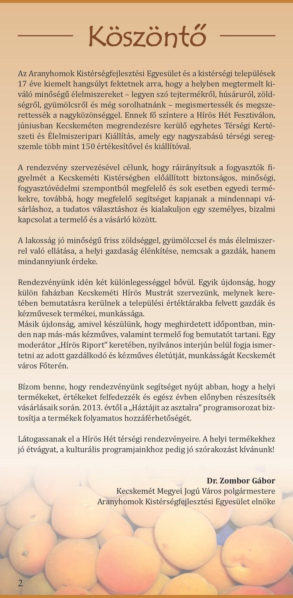 Ennek fő színtere a Hírös Hét Fesztiválon, júniusban Kecskeméten megrendezésre kerülő egyhetes Térségi Kertészeti és Élelmiszeripari Kiállítás, amely egy nagyszabású térségi seregszemle több mint 150