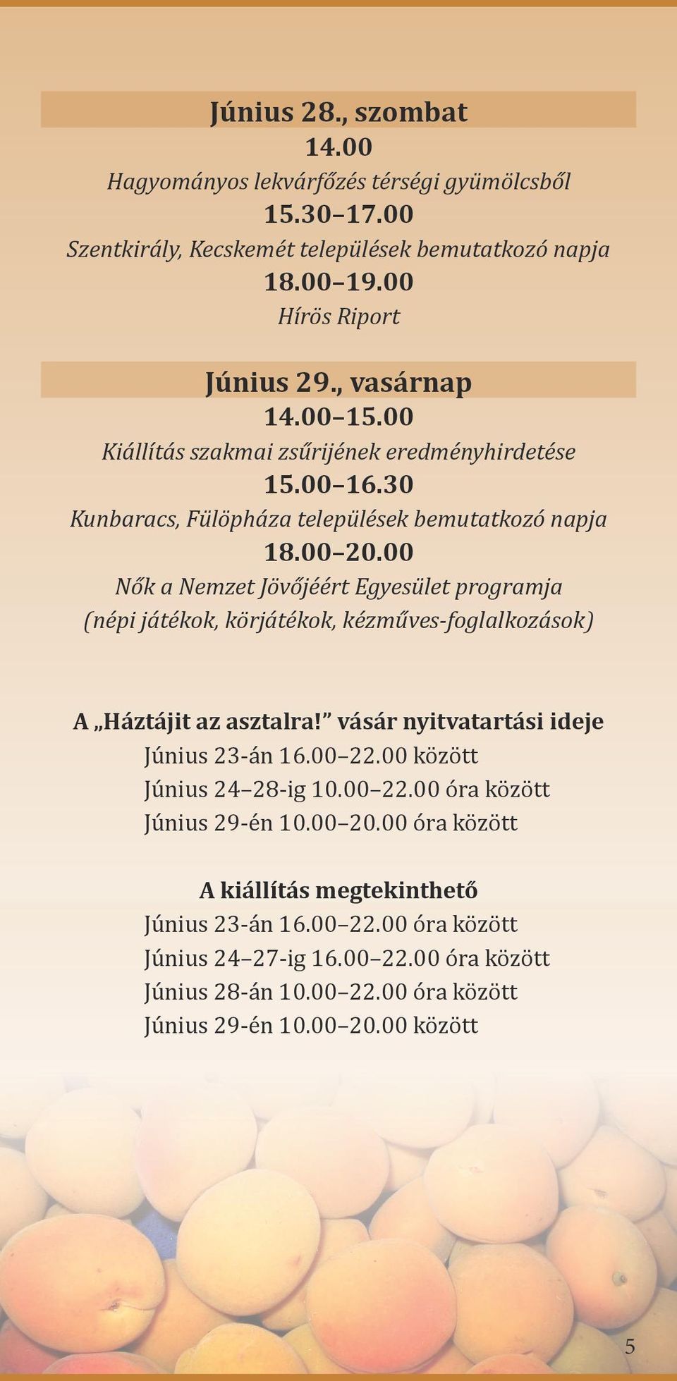00 Nők a Nemzet Jövőjéért Egyesület programja (népi játékok, körjátékok, kézműves-foglalkozások) A Háztájit az asztalra! vásár nyitvatartási ideje Június 23-án 16.00 22.