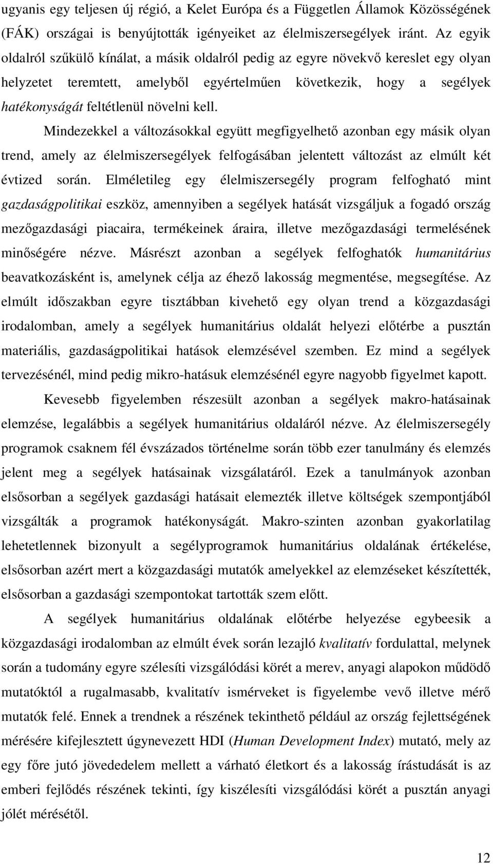 Mindezekkel a változásokkal együtt megfigyelhet azonban egy másik olyan trend, amely az élelmiszersegélyek felfogásában jelentett változást az elmúlt két évtized során.