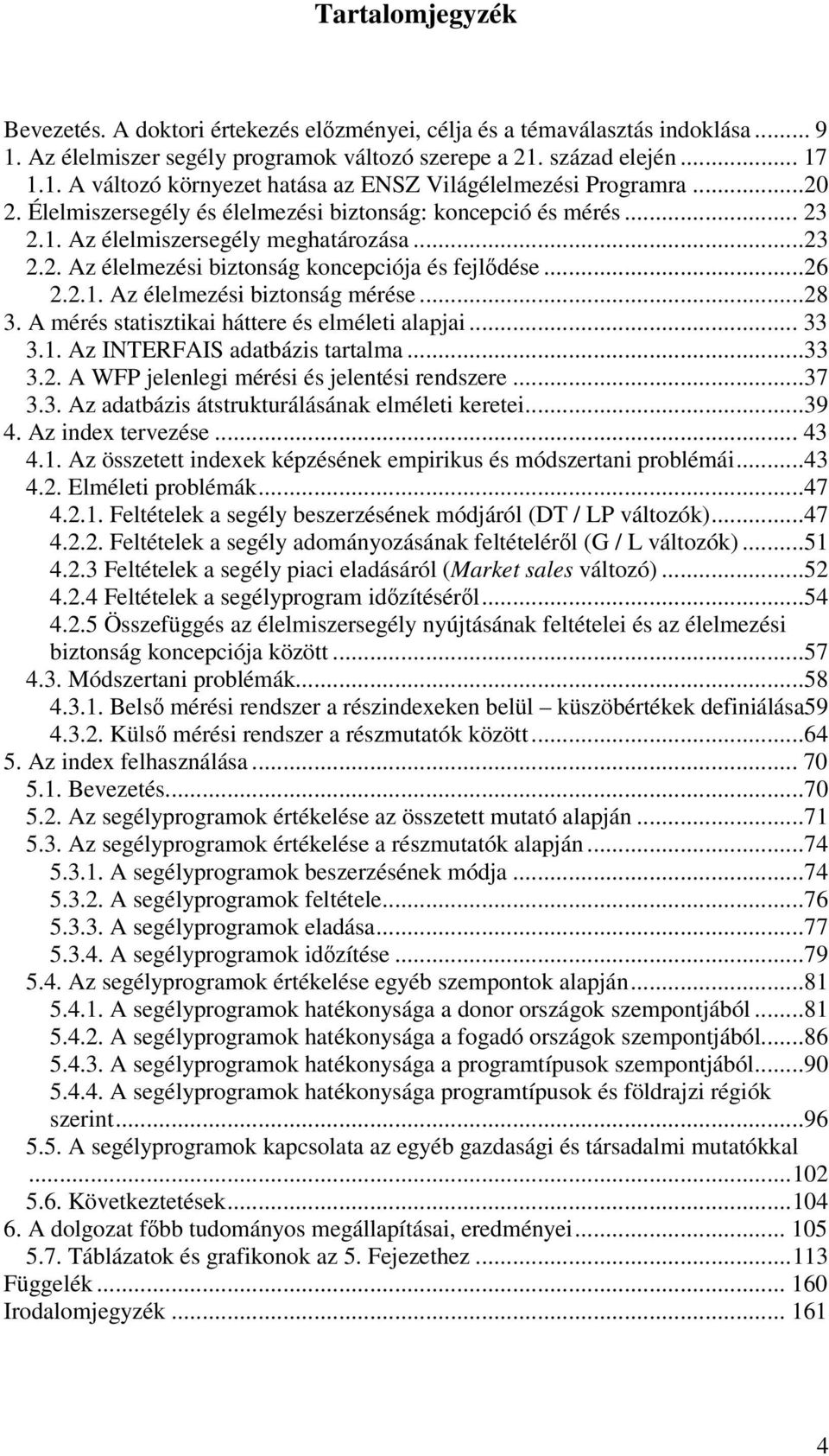 ..28 3. A mérés statisztikai háttere és elméleti alapjai... 33 3.1. Az INTERFAIS adatbázis tartalma...33 3.2. A WFP jelenlegi mérési és jelentési rendszere...37 3.3. Az adatbázis átstrukturálásának elméleti keretei.