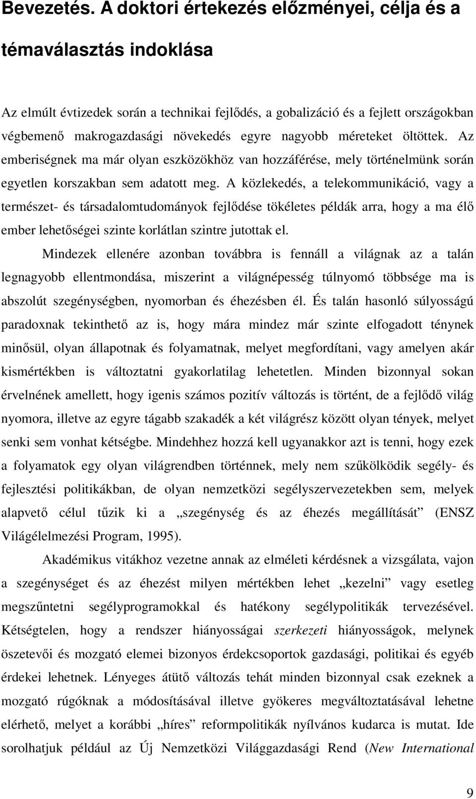 méreteket öltöttek. Az emberiségnek ma már olyan eszközökhöz van hozzáférése, mely történelmünk során egyetlen korszakban sem adatott meg.