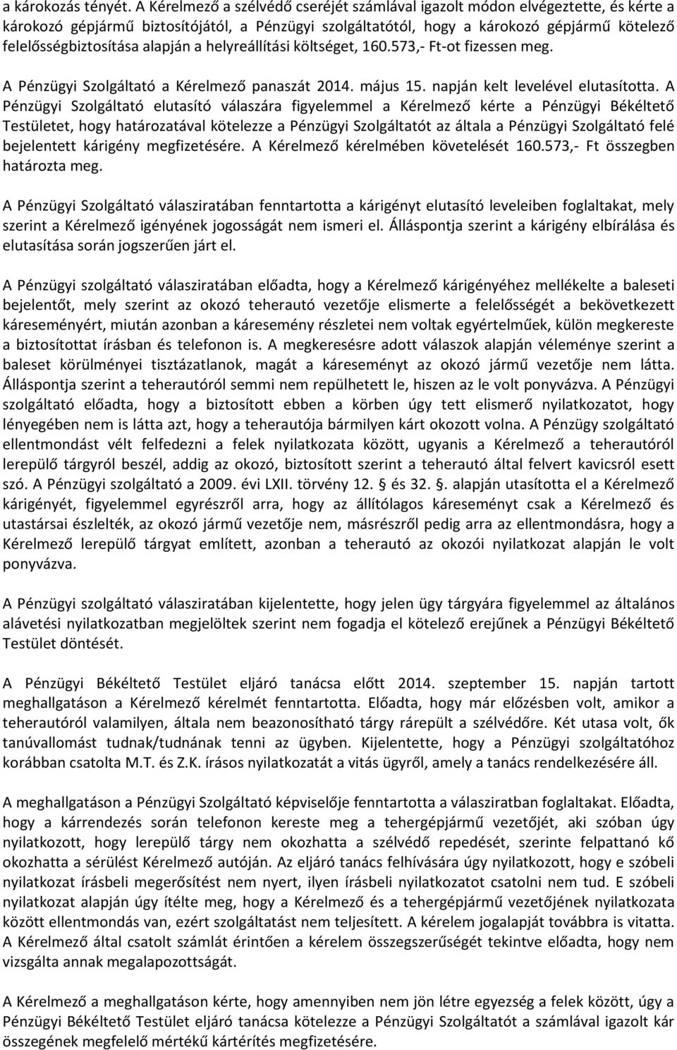 alapján a helyreállítási költséget, 160.573,- Ft-ot fizessen meg. A Pénzügyi Szolgáltató a Kérelmező panaszát 2014. május 15. napján kelt levelével elutasította.