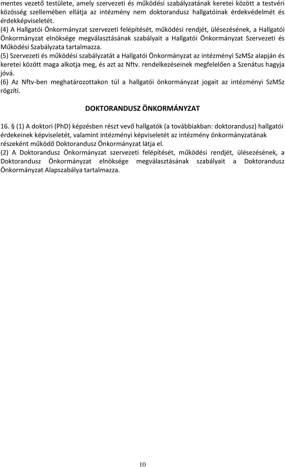 (4) A Hallgatói Önkormányzat szervezeti felépítését, működési rendjét, ülésezésének, a Hallgatói Önkormányzat elnöksége megválasztásának szabályait a Hallgatói Önkormányzat Szervezeti és Működési