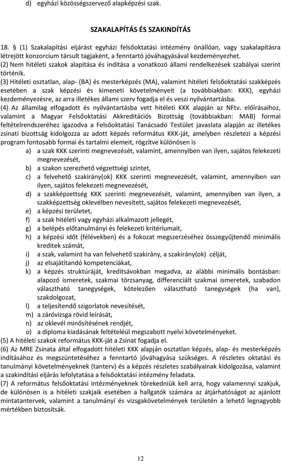 (2) Nem hitéleti szakok alapítása és indítása a vonatkozó állami rendelkezések szabályai szerint történik.