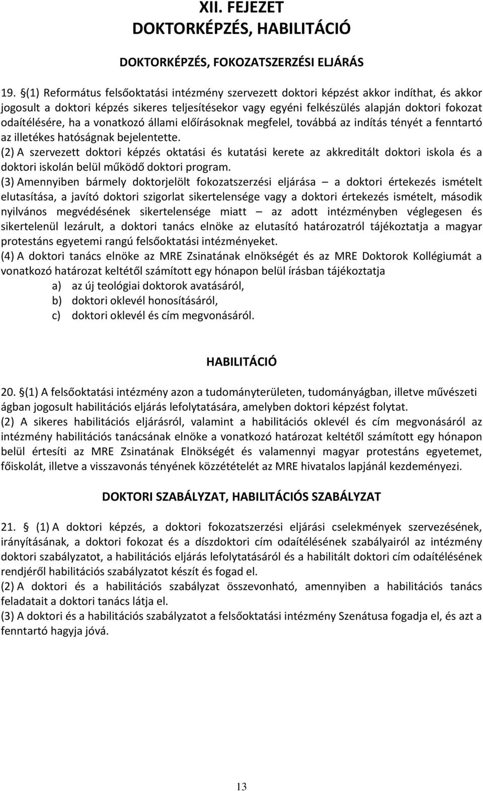 odaítélésére, ha a vonatkozó állami előírásoknak megfelel, továbbá az indítás tényét a fenntartó az illetékes hatóságnak bejelentette.