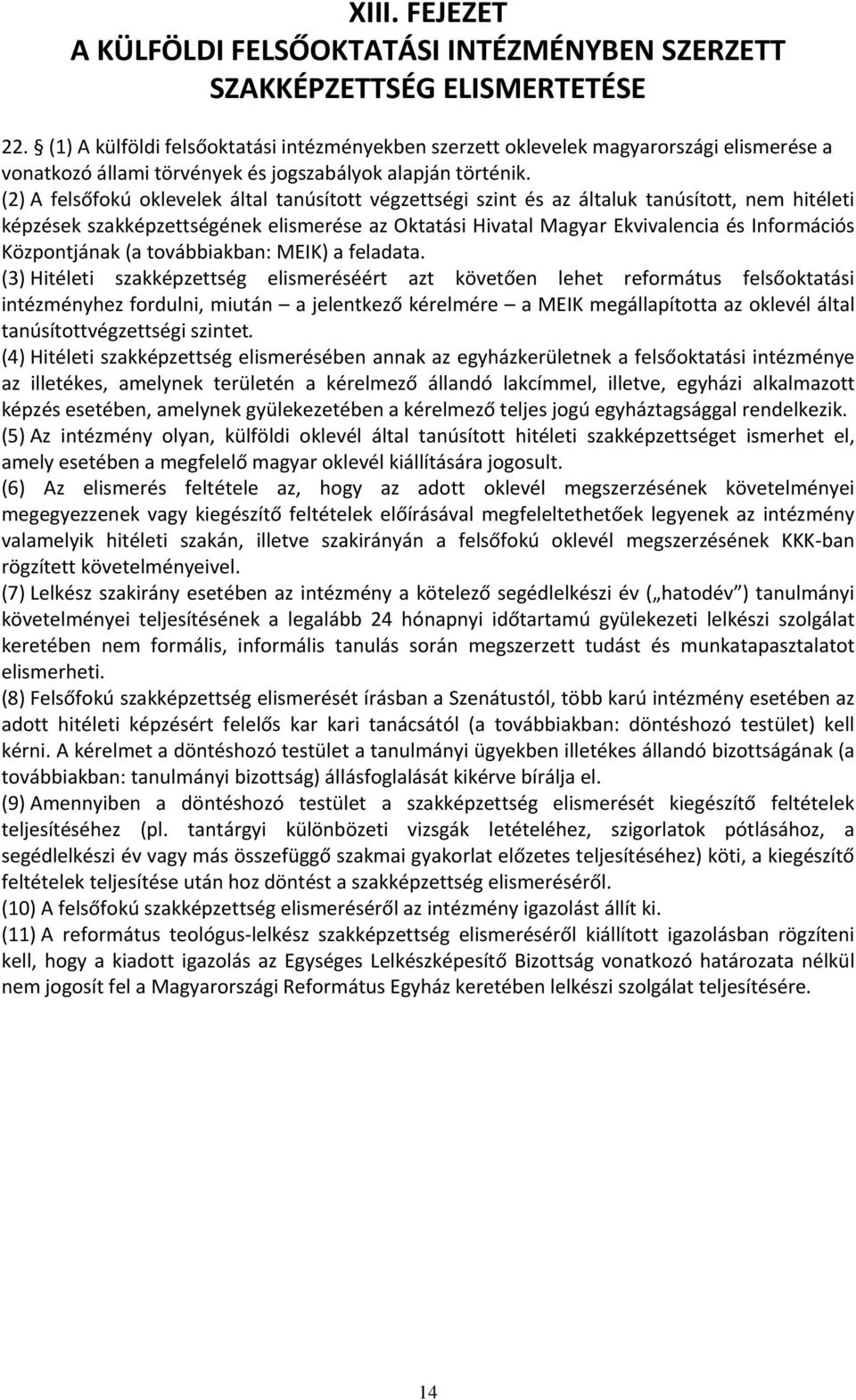 (2) A felsőfokú oklevelek által tanúsított végzettségi szint és az általuk tanúsított, nem hitéleti képzések szakképzettségének elismerése az Oktatási Hivatal Magyar Ekvivalencia és Információs