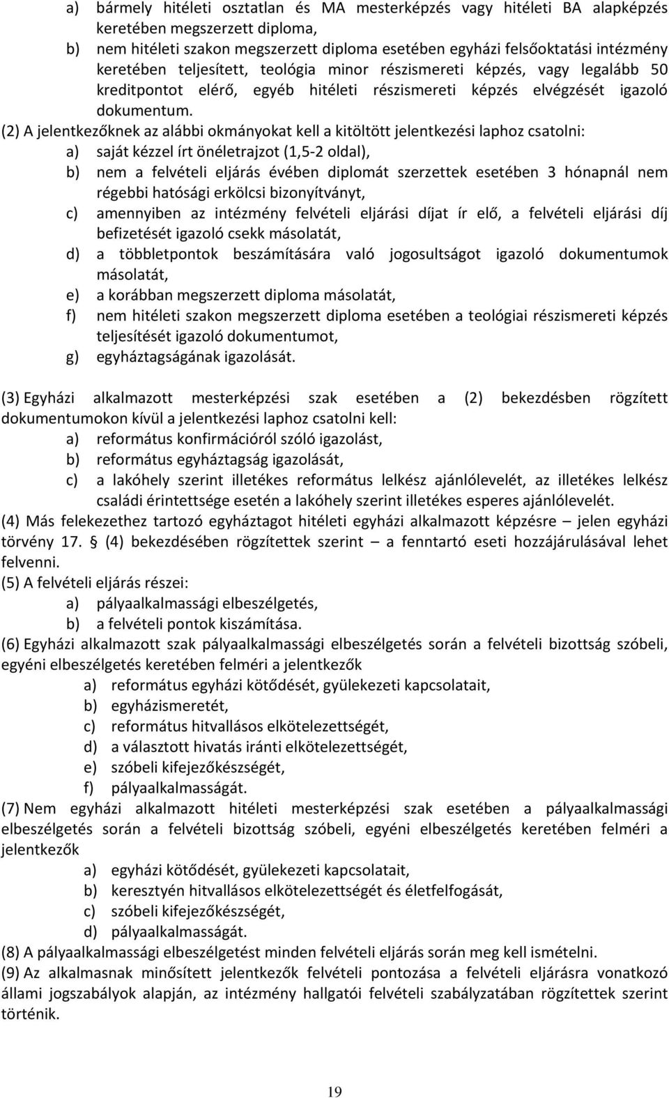 (2) A jelentkezőknek az alábbi okmányokat kell a kitöltött jelentkezési laphoz csatolni: a) saját kézzel írt önéletrajzot (1,5-2 oldal), b) nem a felvételi eljárás évében diplomát szerzettek esetében