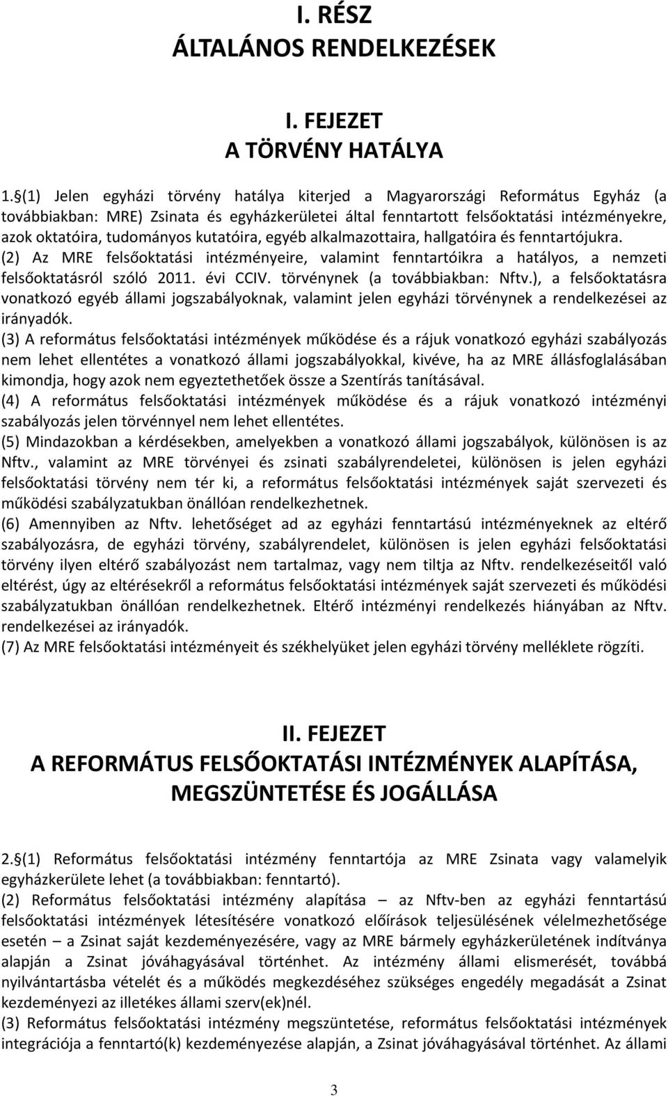 kutatóira, egyéb alkalmazottaira, hallgatóira és fenntartójukra. (2) Az MRE felsőoktatási intézményeire, valamint fenntartóikra a hatályos, a nemzeti felsőoktatásról szóló 2011. évi CCIV.