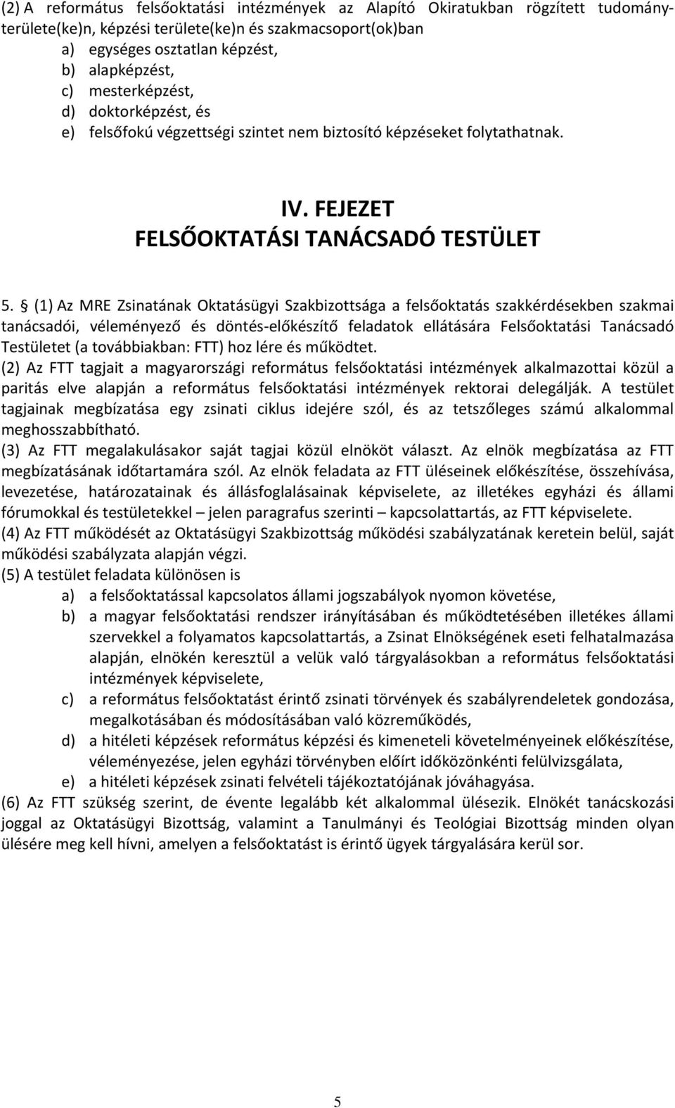 (1) Az MRE Zsinatának Oktatásügyi Szakbizottsága a felsőoktatás szakkérdésekben szakmai tanácsadói, véleményező és döntés-előkészítő feladatok ellátására Felsőoktatási Tanácsadó Testületet (a