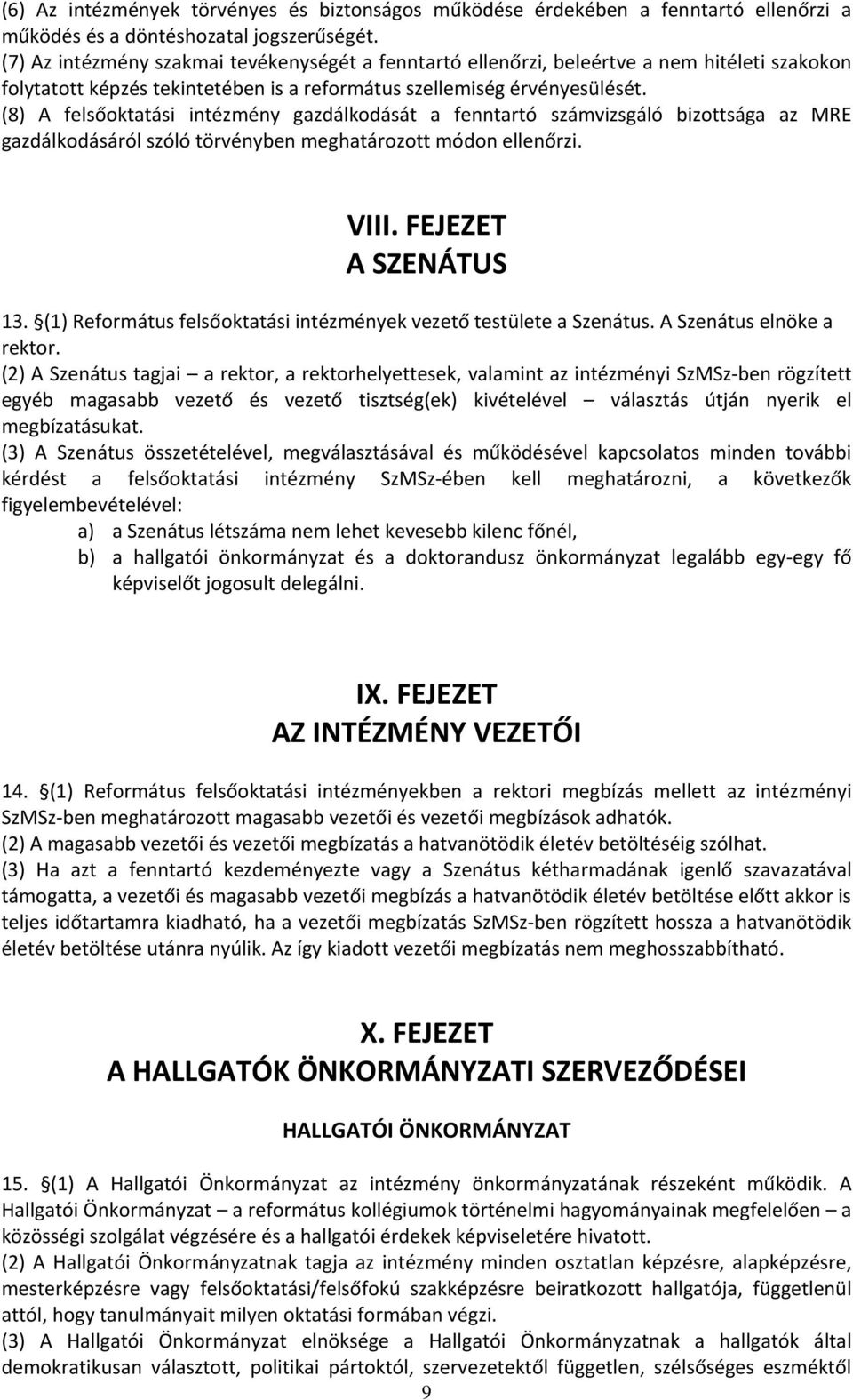 (8) A felsőoktatási intézmény gazdálkodását a fenntartó számvizsgáló bizottsága az MRE gazdálkodásáról szóló törvényben meghatározott módon ellenőrzi. VIII. FEJEZET A SZENÁTUS 13.