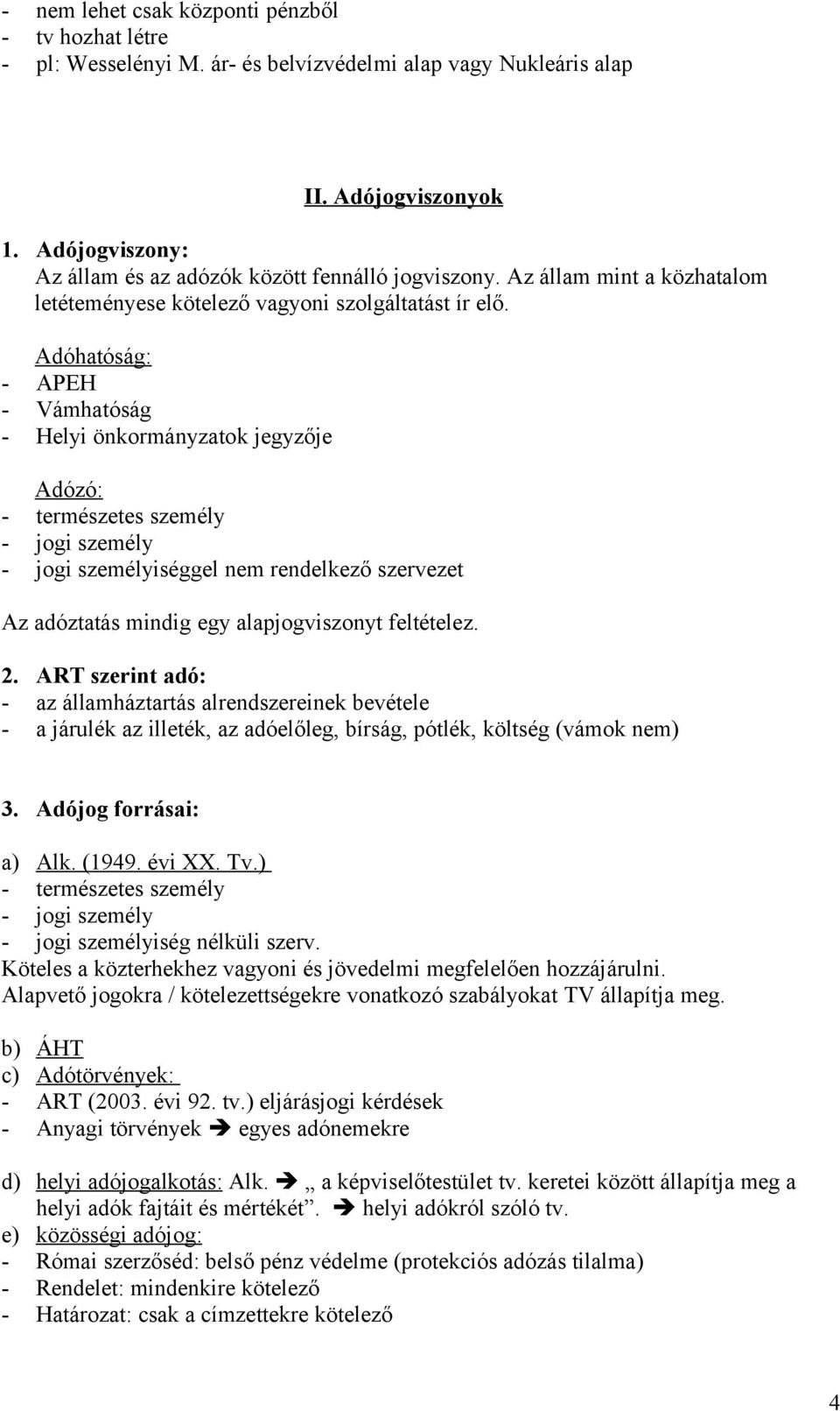 Adóhatóság: - APEH - Vámhatóság - Helyi önkormányzatok jegyzője Adózó: - természetes személy - jogi személy - jogi személyiséggel nem rendelkező szervezet Az adóztatás mindig egy alapjogviszonyt