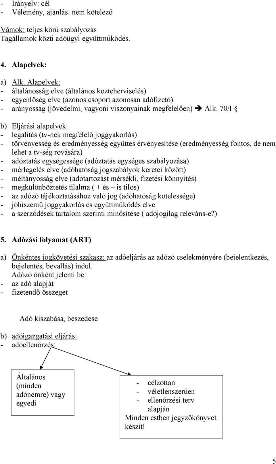 70/I b) Eljárási alapelvek: - legalitás (tv-nek megfelelő joggyakorlás) - törvényesség és eredményesség együttes érvényesítése (eredményesség fontos, de nem lehet a tv-ség rovására) - adóztatás