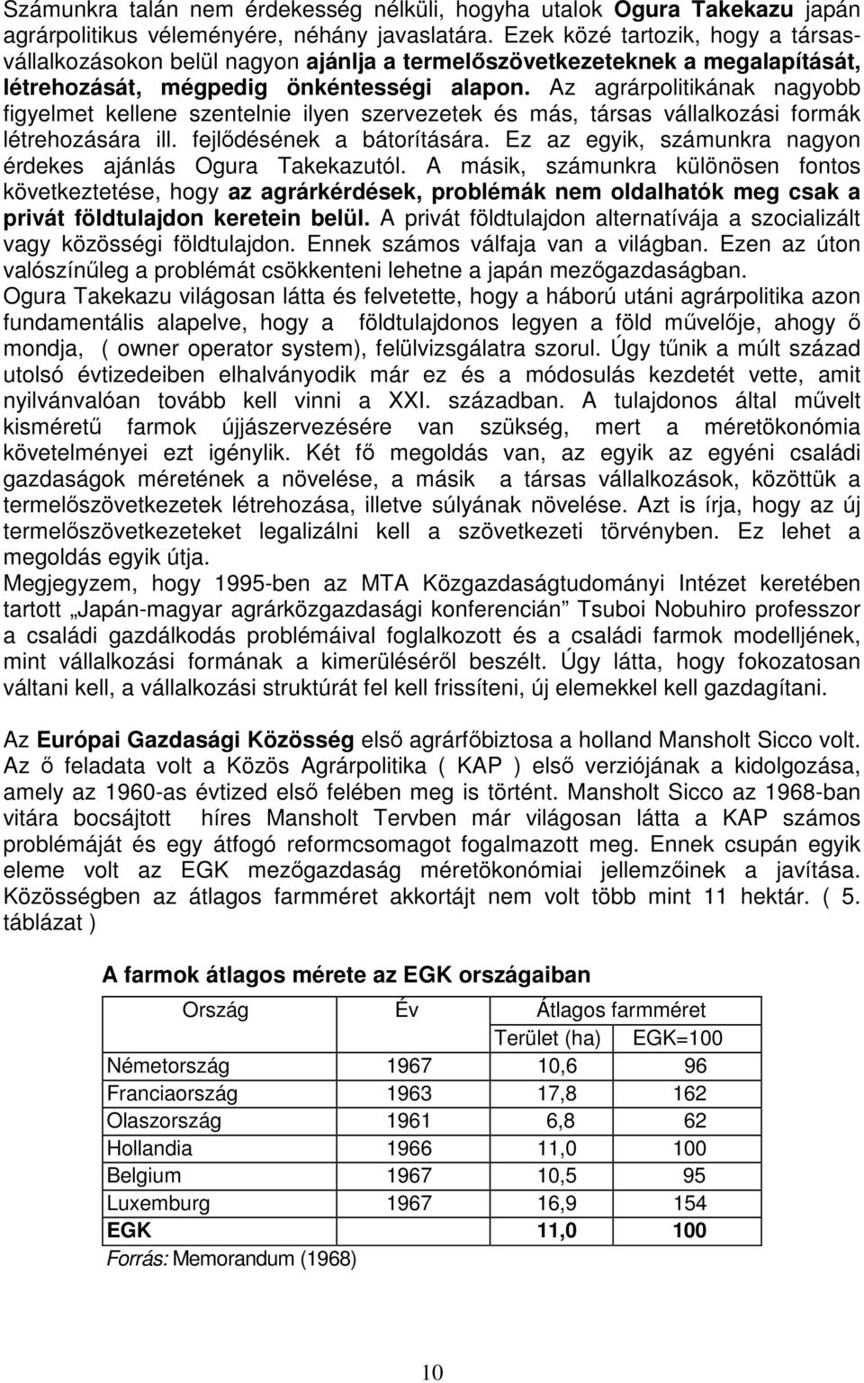 Az agrárpolitikának nagyobb figyelmet kellene szentelnie ilyen szervezetek és más, társas vállalkozási formák létrehozására ill. fejlődésének a bátorítására.