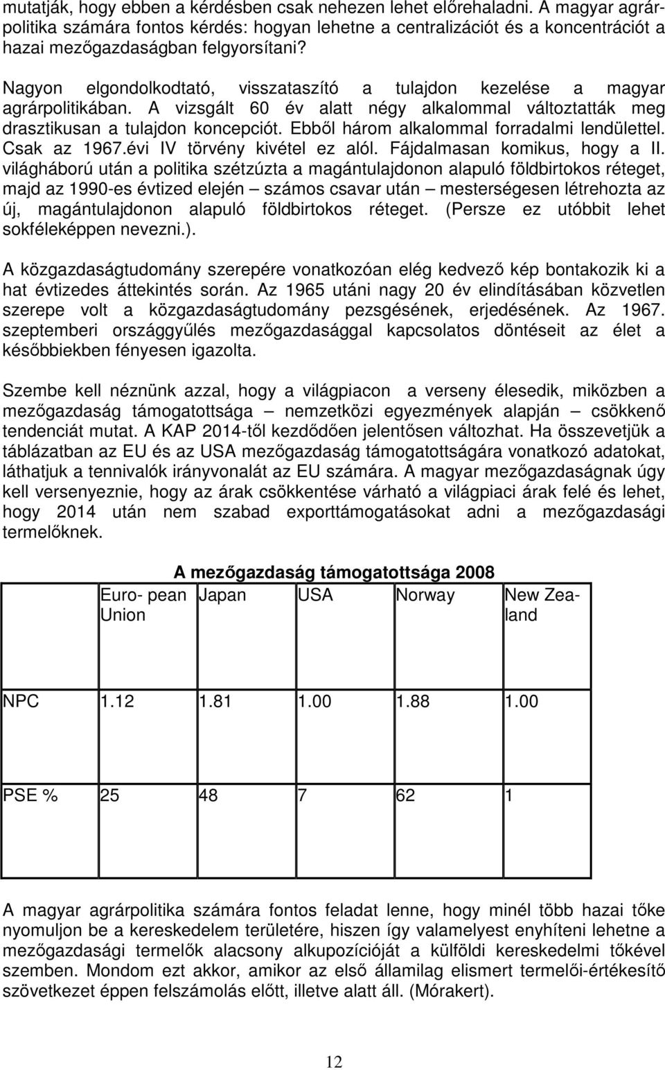 Nagyon elgondolkodtató, visszataszító a tulajdon kezelése a magyar agrárpolitikában. A vizsgált 60 év alatt négy alkalommal változtatták meg drasztikusan a tulajdon koncepciót.