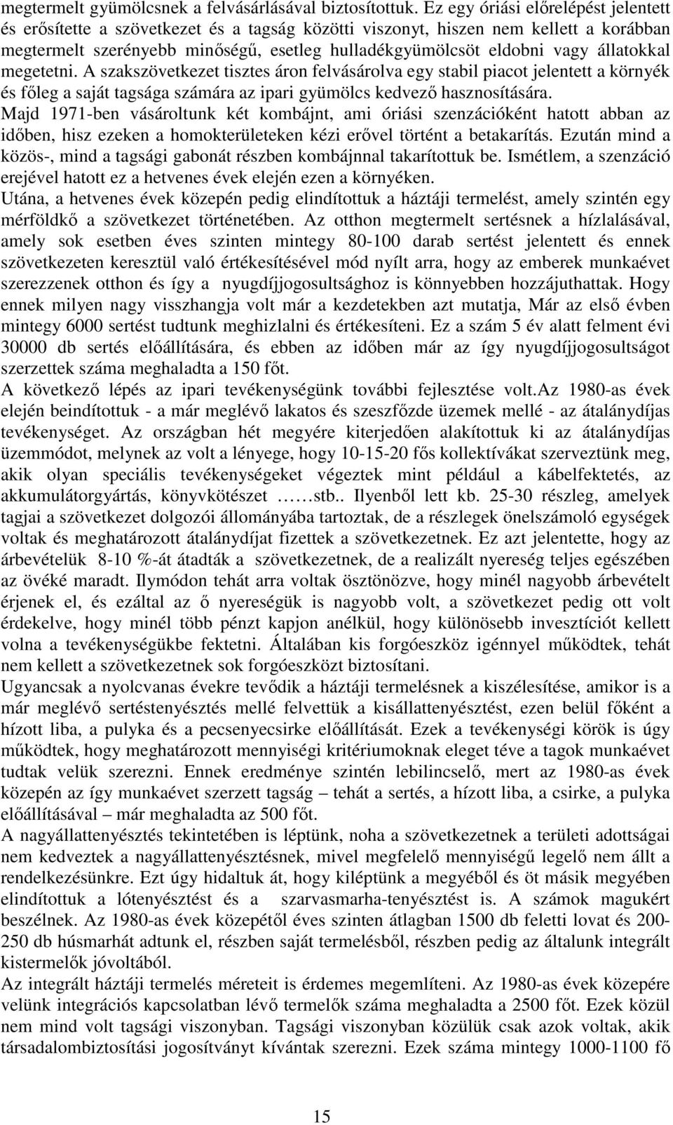 állatokkal megetetni. A szakszövetkezet tisztes áron felvásárolva egy stabil piacot jelentett a környék és főleg a saját tagsága számára az ipari gyümölcs kedvező hasznosítására.