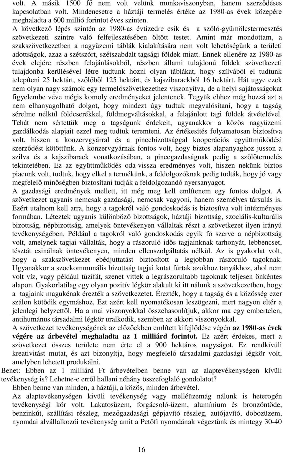 A következő lépés szintén az 1980-as évtizedre esik és a szőlő-gyümölcstermesztés szövetkezeti szintre való felfejlesztésében öltött testet.