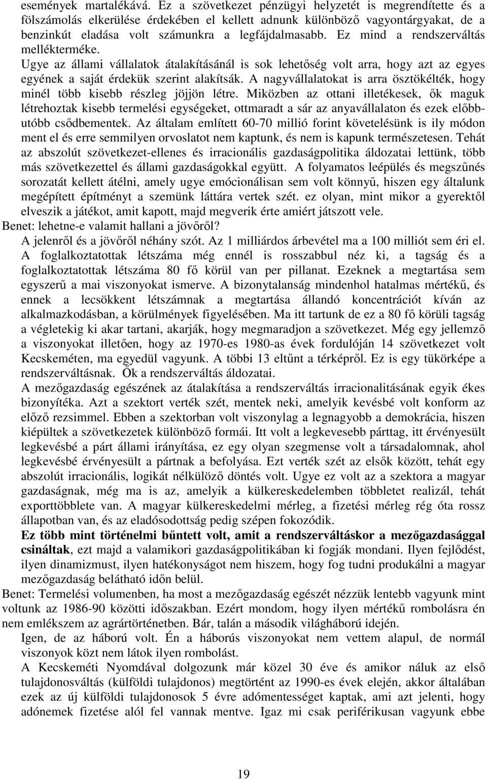 Ez mind a rendszerváltás mellékterméke. Ugye az állami vállalatok átalakításánál is sok lehetőség volt arra, hogy azt az egyes egyének a saját érdekük szerint alakítsák.