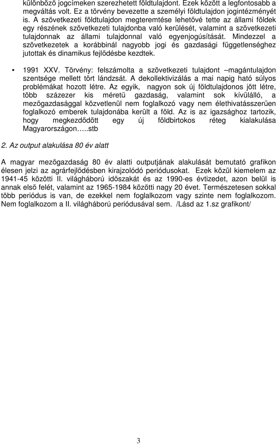 egyenjogúsítását. Mindezzel a szövetkezetek a korábbinál nagyobb jogi és gazdasági függetlenséghez jutottak és dinamikus fejlődésbe kezdtek. 1991 XXV.