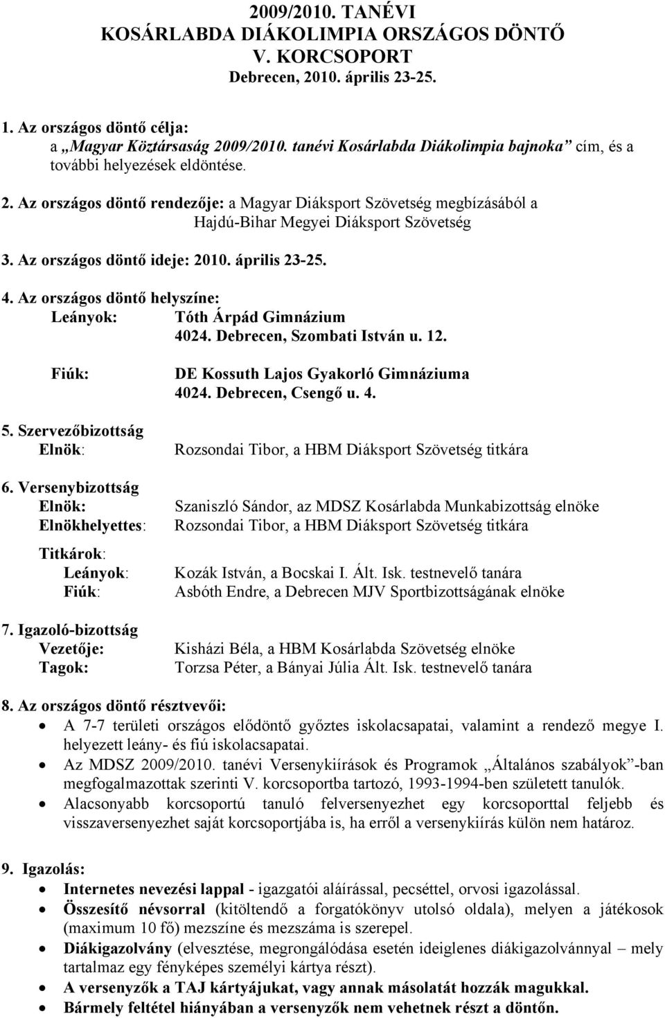 Az országos döntő ideje: 2010. április 23-25. 4. Az országos döntő helyszíne: Leányok: Tóth Árpád Gimnázium 4024. Debrecen, Szombati István u. 12. Fiúk: 5. Szervezőbizottság Elnök: 6.