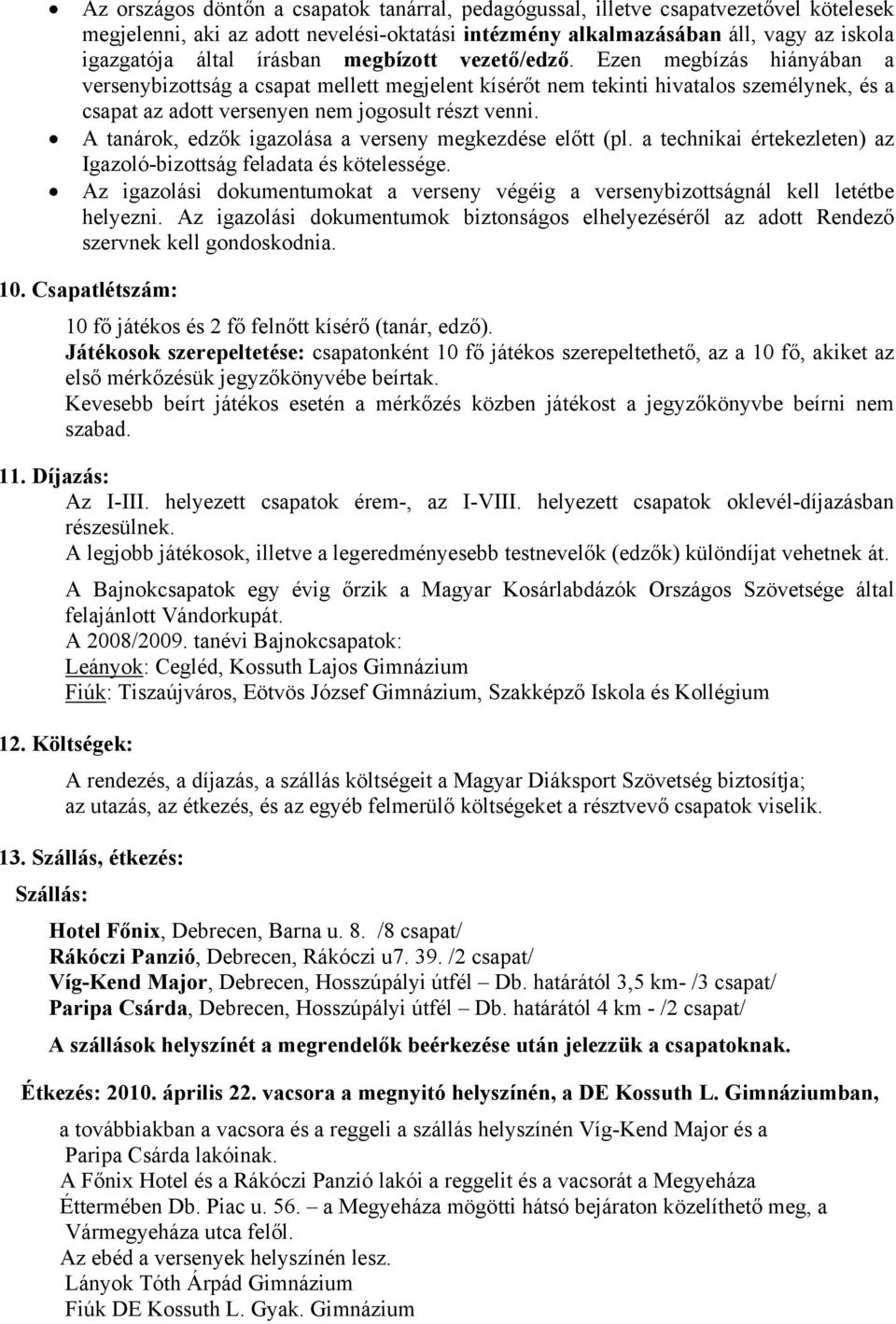 A tanárok, edzők igazolása a verseny megkezdése előtt (pl. a technikai értekezleten) az Igazoló-bizottság feladata és kötelessége.