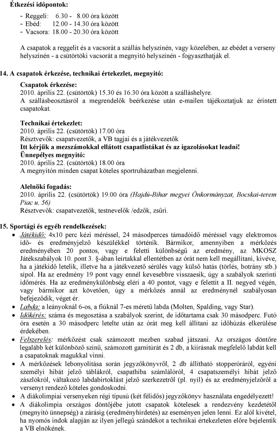 A csapatok érkezése, technikai értekezlet, megnyitó: Csapatok érkezése: 2010. április 22. (csütörtök) 15.30 és 16.30 óra között a szálláshelyre.