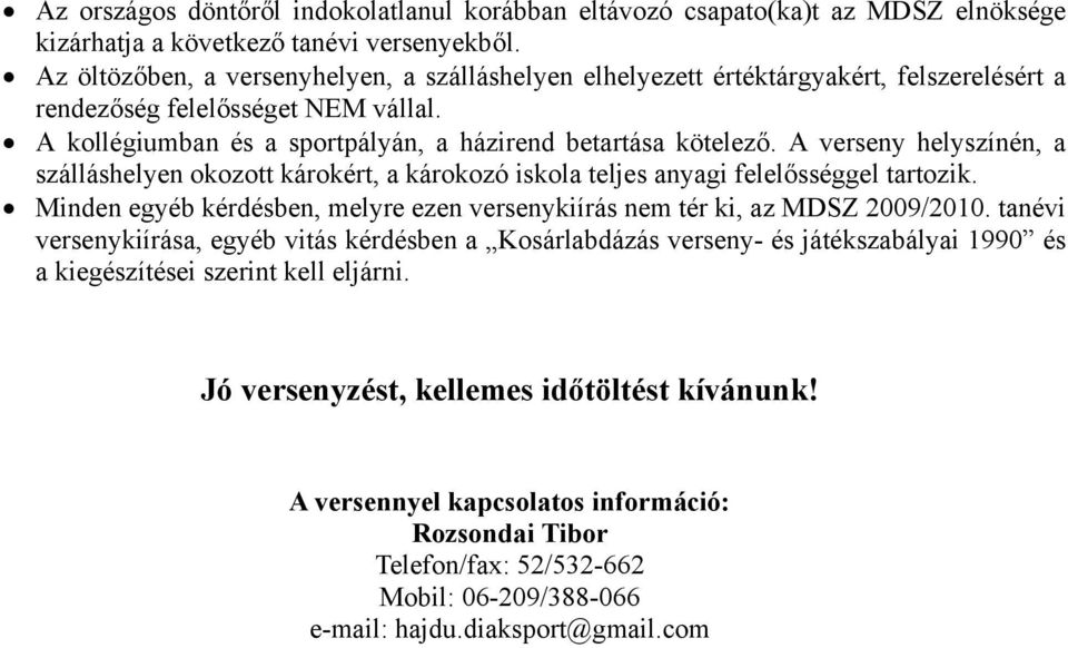 A verseny helyszínén, a szálláshelyen okozott károkért, a károkozó iskola teljes anyagi felelősséggel tartozik. Minden egyéb kérdésben, melyre ezen versenykiírás nem tér ki, az MDSZ 2009/2010.