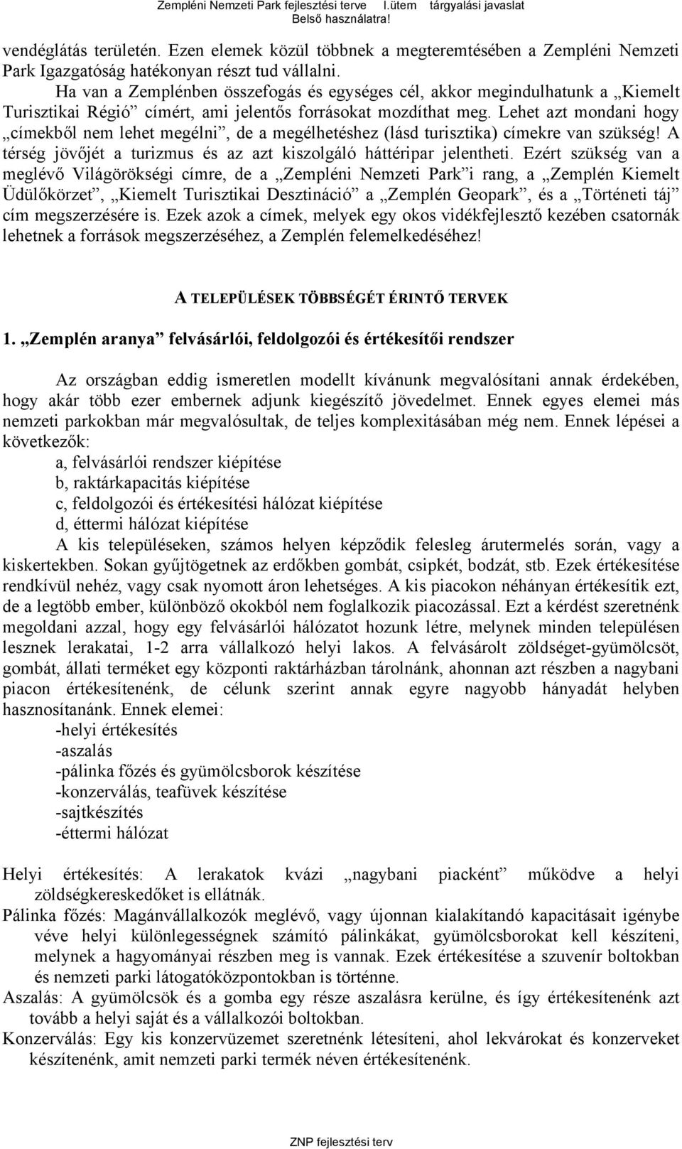 Lehet azt mondani hogy címekből nem lehet megélni, de a megélhetéshez (lásd turisztika) címekre van szükség! A térség jövőjét a turizmus és az azt kiszolgáló háttéripar jelentheti.