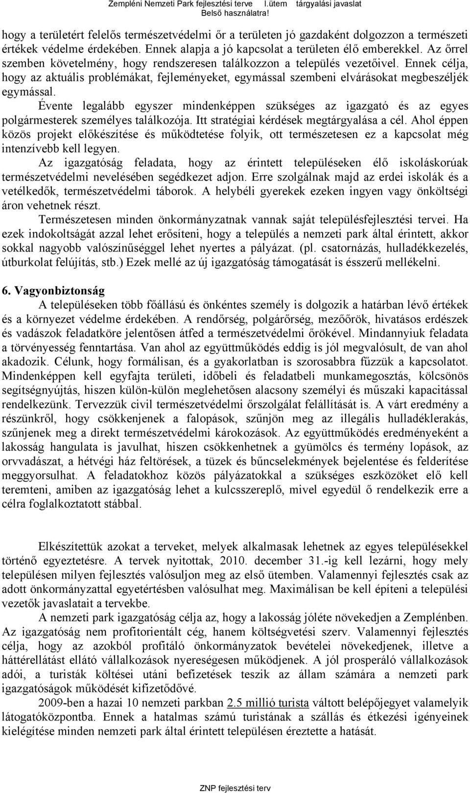 Évente legalább egyszer mindenképpen szükséges az igazgató és az egyes polgármesterek személyes találkozója. Itt stratégiai kérdések megtárgyalása a cél.