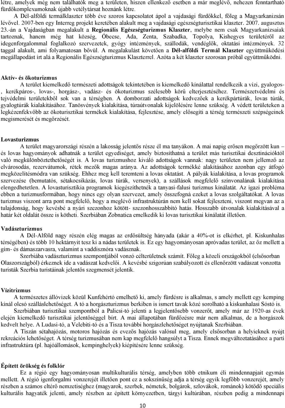 2007-ben egy Interreg projekt keretében alakult meg a vajdasági egészségturisztikai klaszter. 2007. augusztus 23.