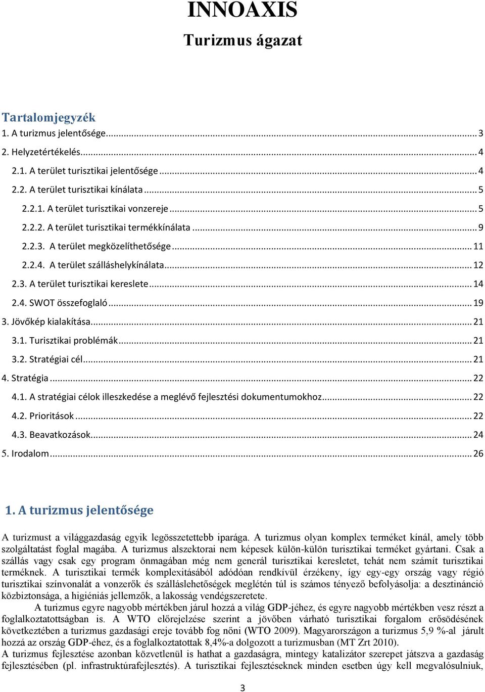 .. 19 3. Jövőkép kialakítása... 21 3.1. Turisztikai problémák... 21 3.2. Stratégiai cél... 21 4. Stratégia... 22 4.1. A stratégiai célok illeszkedése a meglévő fejlesztési dokumentumokhoz... 22 4.2. Prioritások.