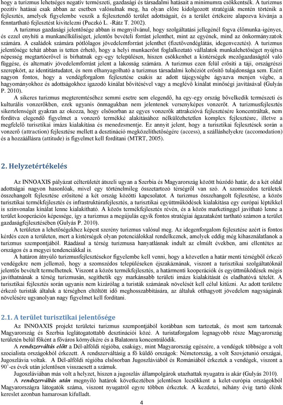 terület értékeire alapozva kívánja a fenntartható fejlesztést kivitelezni (Puczkó L. -Rátz T. 2002).