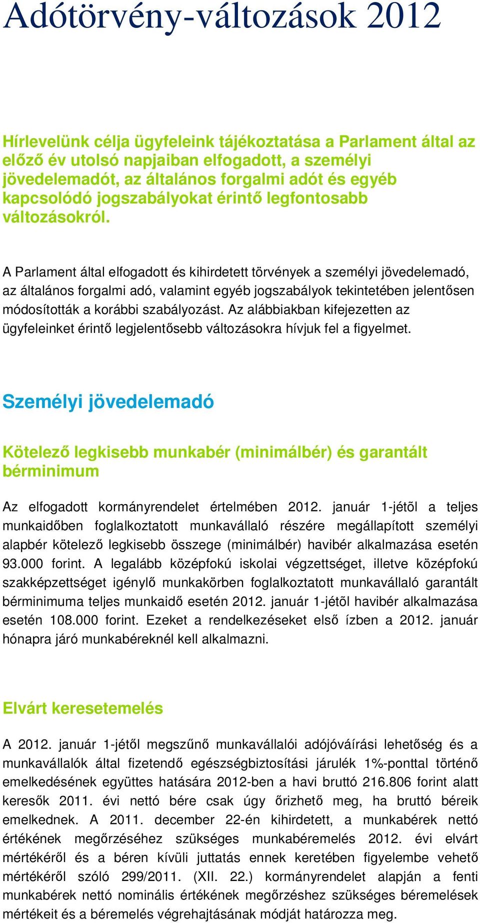 A Parlament által elfogadott és kihirdetett törvények a személyi jövedelemadó, az általános forgalmi adó, valamint egyéb jogszabályok tekintetében jelentősen módosították a korábbi szabályozást.