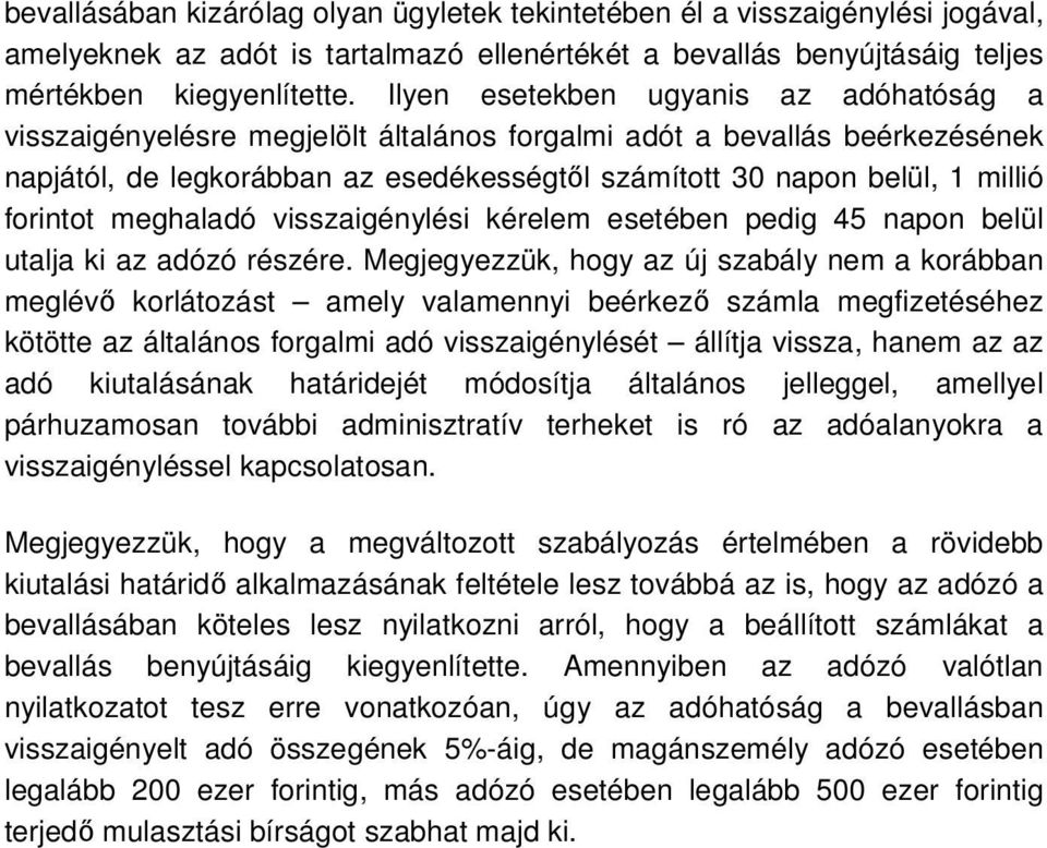 forintot meghaladó visszaigénylési kérelem esetében pedig 45 napon belül utalja ki az adózó részére.