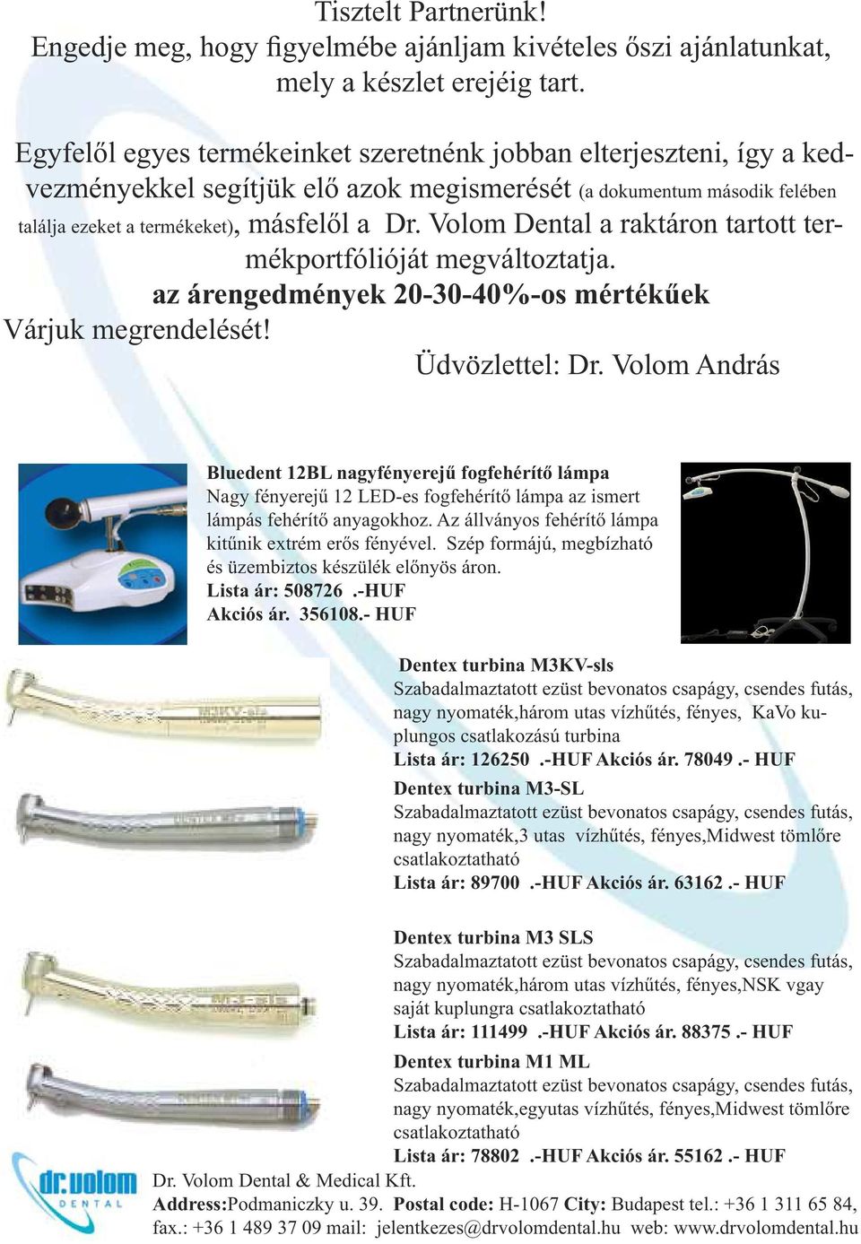 Volom Dental a raktáron tartott termékportfólióját megváltoztatja. az árengedmények 20-30-40%-os mértékűek Várjuk megrendelését! Üdvözlettel: Dr.