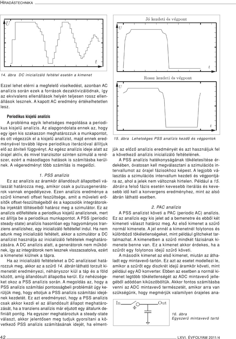 rossz ellenállások lesznek. A kapott AC eredmény értékelhetetlen lesz. Periodikus kisjelû analízis A probléma egyik lehetséges megoldása a periodikus kisjelû analízis.