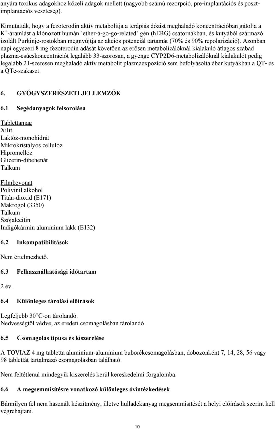 származó izolált Purkinje-rostokban megnyújtja az akciós potenciál tartamát (70% és 90% repolarizáció).