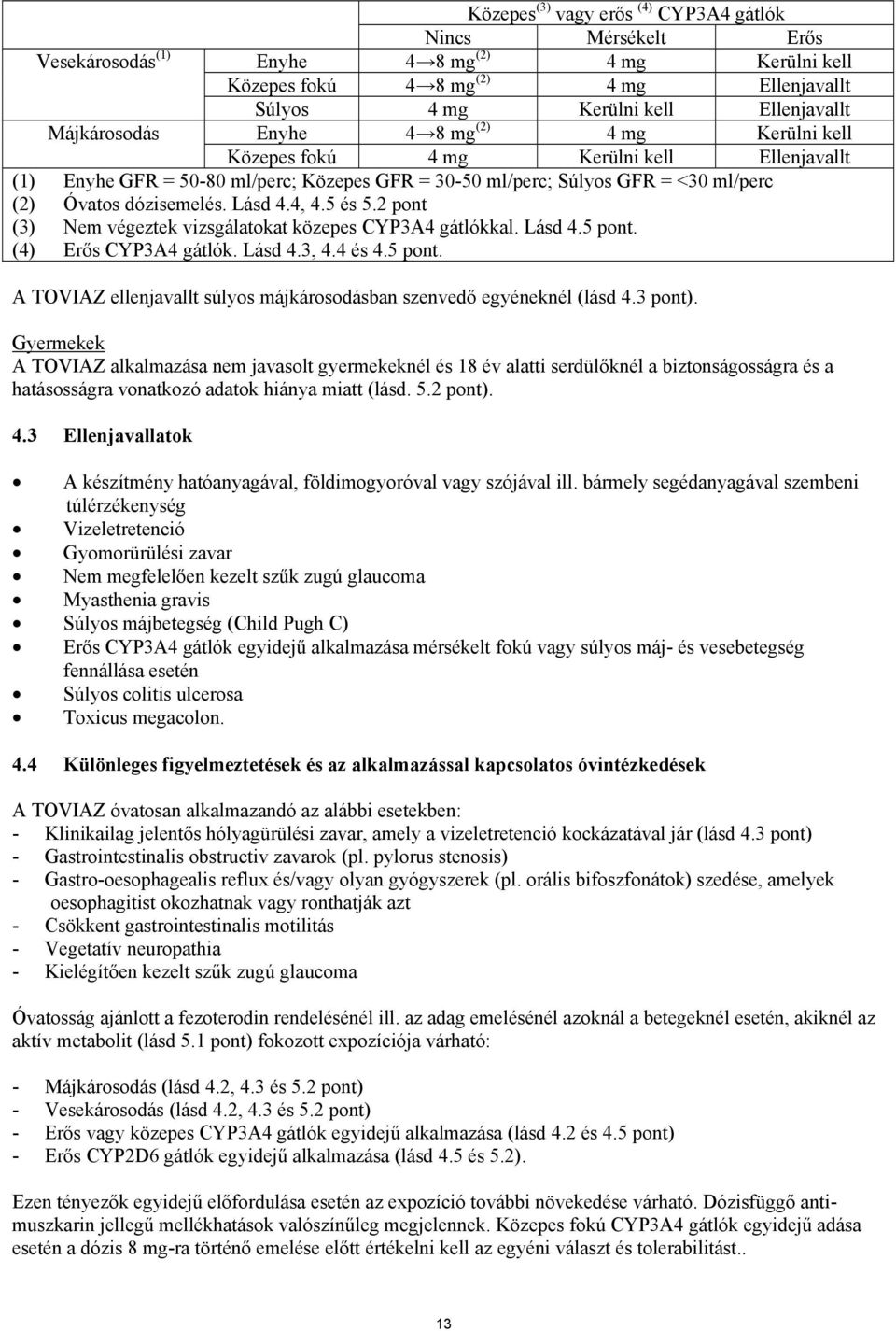Lásd 4.4, 4.5 és 5.2 pont (3) Nem végeztek vizsgálatokat közepes CYP3A4 gátlókkal. Lásd 4.5 pont. (4) Erős CYP3A4 gátlók. Lásd 4.3, 4.4 és 4.5 pont. A TOVIAZ ellenjavallt súlyos májkárosodásban szenvedő egyéneknél (lásd 4.