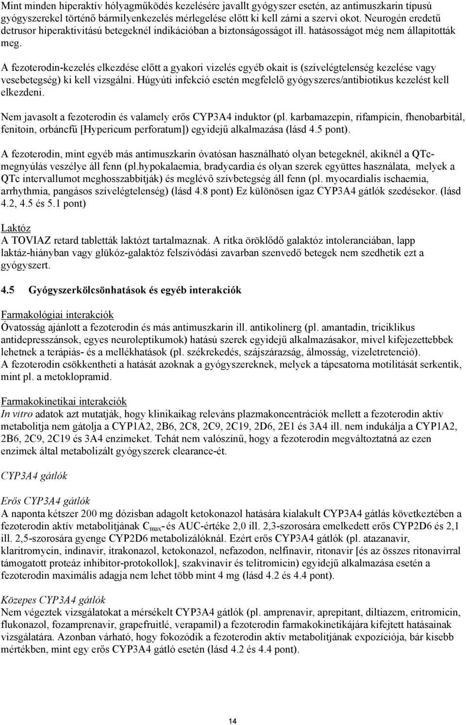 A fezoterodin-kezelés elkezdése előtt a gyakori vizelés egyéb okait is (szívelégtelenség kezelése vagy vesebetegség) ki kell vizsgálni.