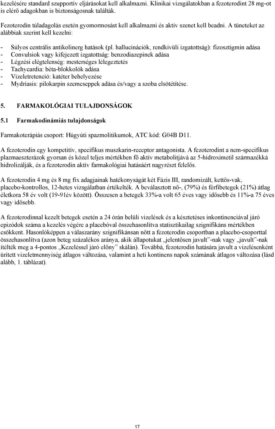 hallucinációk, rendkívüli izgatottság): fizosztigmin adása - Convulsiok vagy kifejezett izgatottság: benzodiazepinek adása - Légzési elégtelenség: mesterséges lélegeztetés - Tachycardia: