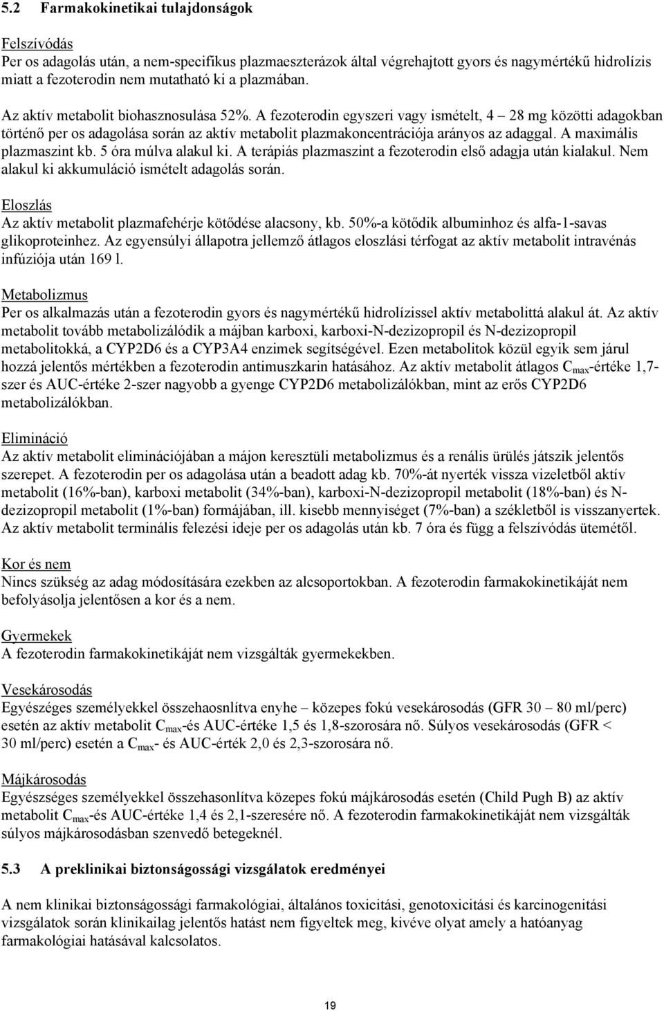 A fezoterodin egyszeri vagy ismételt, 4 28 mg közötti adagokban történő per os adagolása során az aktív metabolit plazmakoncentrációja arányos az adaggal. A maximális plazmaszint kb.