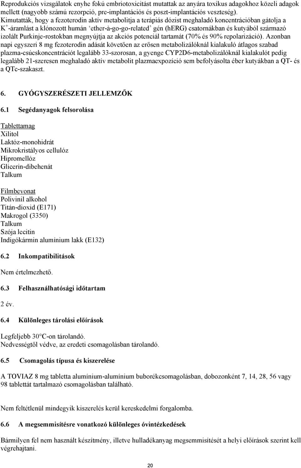 származó izolált Purkinje-rostokban megnyújtja az akciós potenciál tartamát (70% és 90% repolarizáció).