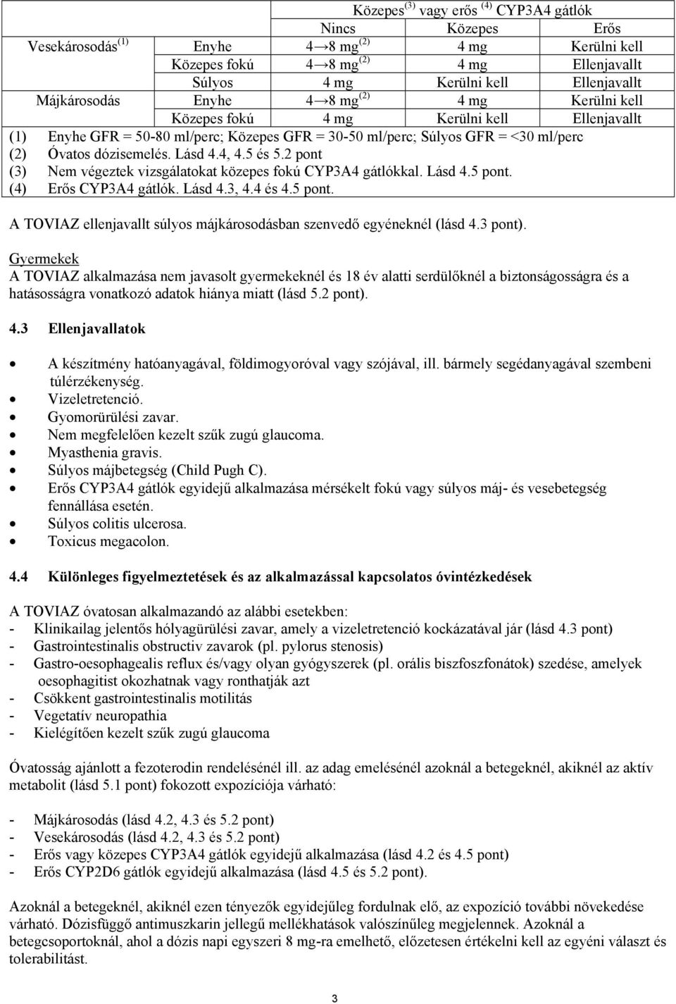 Lásd 4.4, 4.5 és 5.2 pont (3) Nem végeztek vizsgálatokat közepes fokú CYP3A4 gátlókkal. Lásd 4.5 pont. (4) Erős CYP3A4 gátlók. Lásd 4.3, 4.4 és 4.5 pont. A TOVIAZ ellenjavallt súlyos májkárosodásban szenvedő egyéneknél (lásd 4.