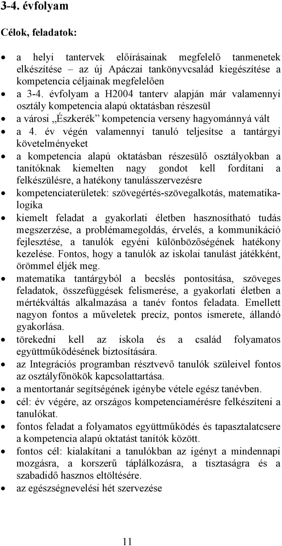 év végén valamennyi tanuló teljesítse a tantárgyi követelményeket a kompetencia alapú oktatásban részesülő osztályokban a tanítóknak kiemelten nagy gondot kell fordítani a felkészülésre, a hatékony