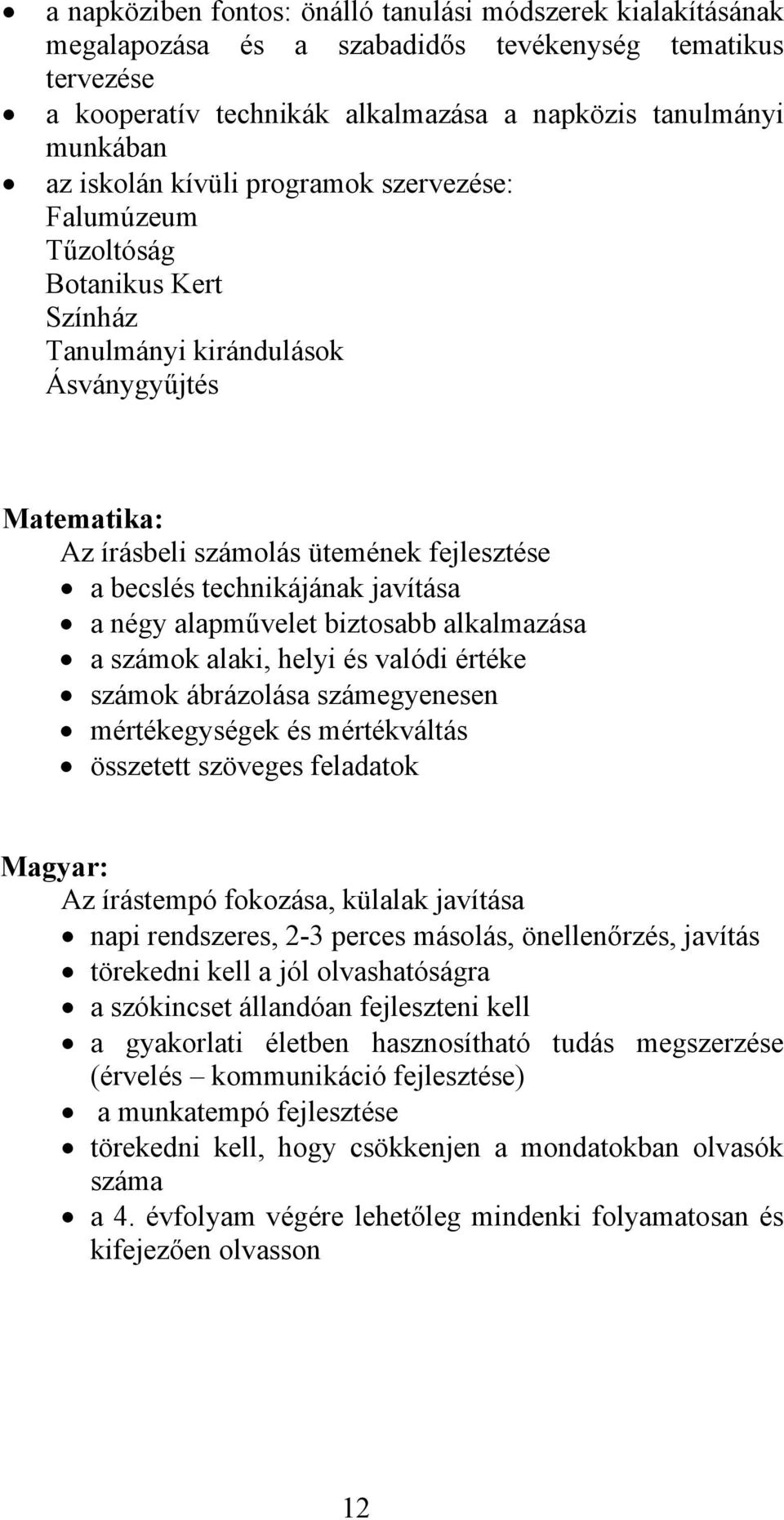 a négy alapművelet biztosabb alkalmazása a számok alaki, helyi és valódi értéke számok ábrázolása számegyenesen mértékegységek és mértékváltás összetett szöveges feladatok Magyar: Az írástempó