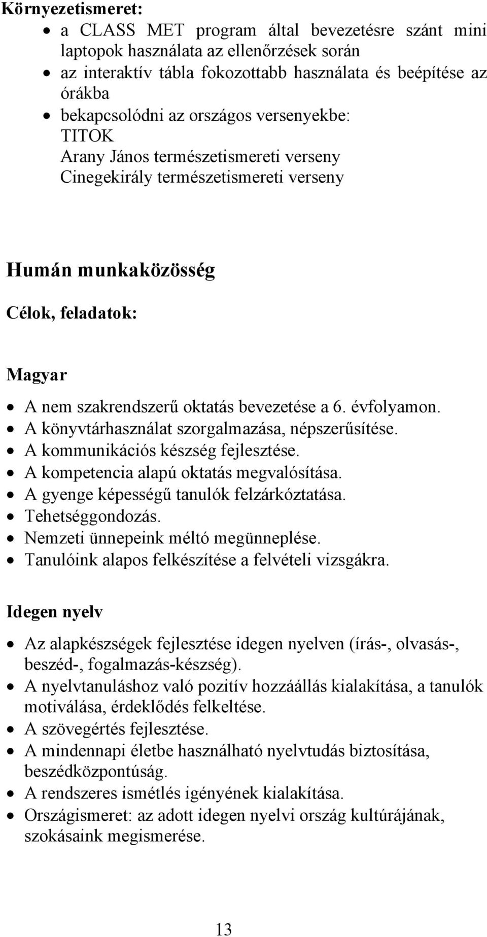 évfolyamon. A könyvtárhasználat szorgalmazása, népszerűsítése. A kommunikációs készség fejlesztése. A kompetencia alapú oktatás megvalósítása. A gyenge képességű tanulók felzárkóztatása.