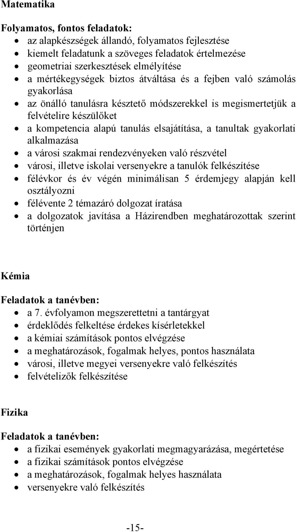 gyakorlati alkalmazása a városi szakmai rendezvényeken való részvétel városi, illetve iskolai versenyekre a tanulók felkészítése félévkor és év végén minimálisan 5 érdemjegy alapján kell osztályozni