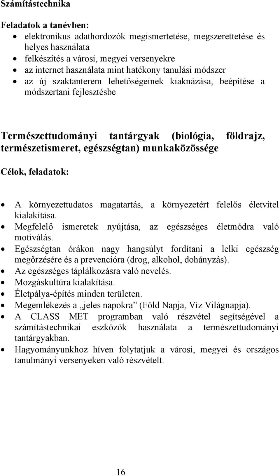 Célok, feladatok: A környezettudatos magatartás, a környezetért felelős életvitel kialakítása. Megfelelő ismeretek nyújtása, az egészséges életmódra való motiválás.