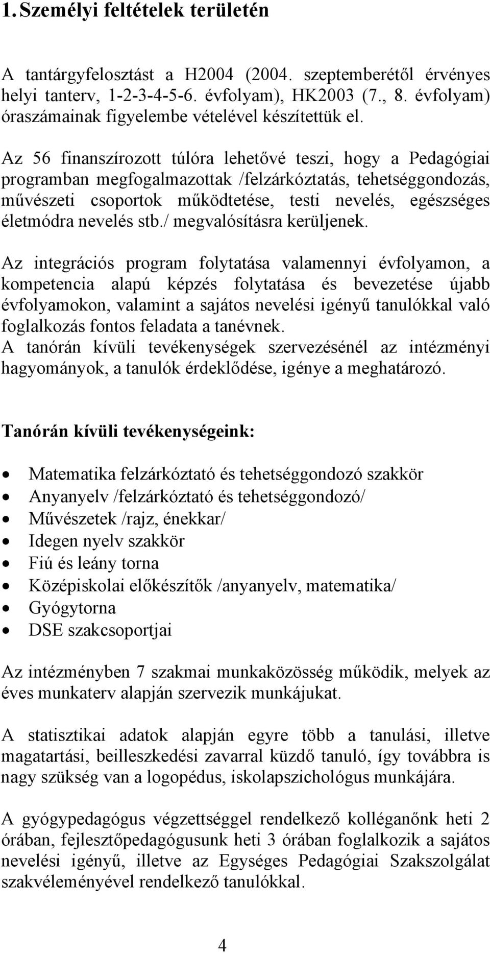 Az 56 finanszírozott túlóra lehetővé teszi, hogy a Pedagógiai programban megfogalmazottak /felzárkóztatás, tehetséggondozás, művészeti csoportok működtetése, testi nevelés, egészséges életmódra