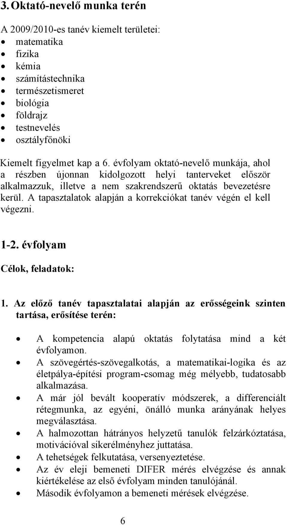 A tapasztalatok alapján a korrekciókat tanév végén el kell végezni. 1-2. évfolyam Célok, feladatok: 1.