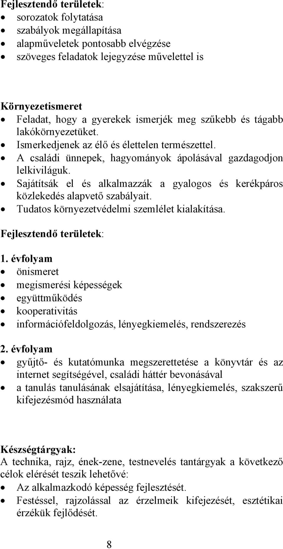 Sajátítsák el és alkalmazzák a gyalogos és kerékpáros közlekedés alapvető szabályait. Tudatos környezetvédelmi szemlélet kialakítása. Fejlesztendő területek: 1.